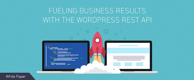 Fueling Business Results With The WordPress REST API