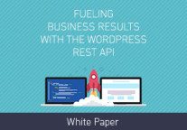 Fueling Business Results With The WordPress REST API