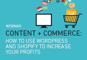 Content and Commerce: Using WordPress And Shopify To Increase Profits