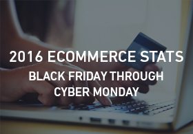 2016 Ecommerce Stats: Black Friday Through Cyber Monday