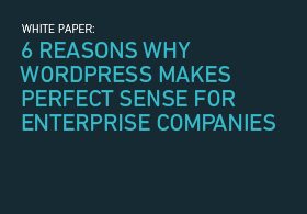 6 Reasons WordPress Makes Perfect Sense For Enterprise