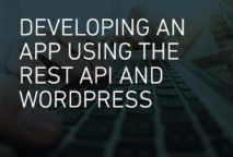 Developing an App Using the REST API and WordPress
