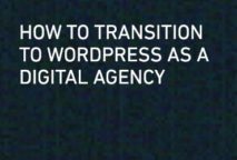 How to Transition to WordPress as a Digital Agency