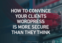 How To Convince Your Clients WordPress Is Secure